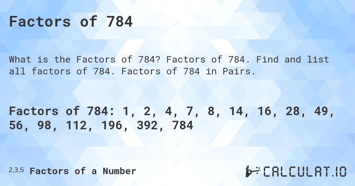 Factors of 784. Factors of 784. Find and list all factors of 784. Factors of 784 in Pairs.