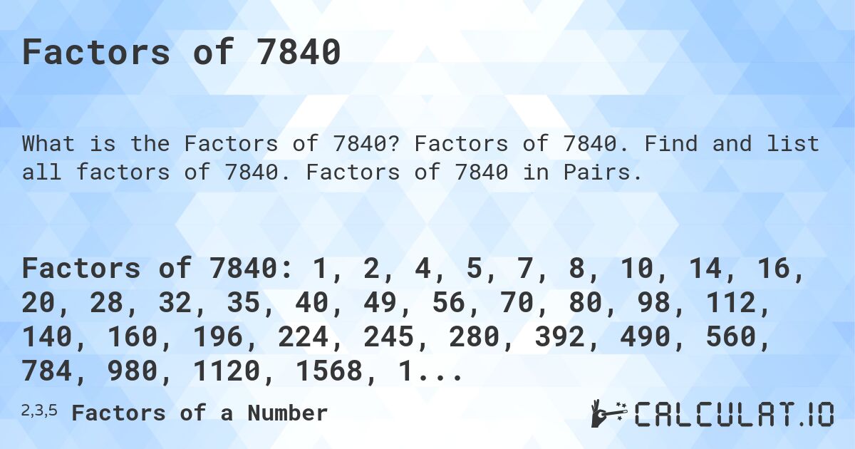 Factors of 7840. Factors of 7840. Find and list all factors of 7840. Factors of 7840 in Pairs.