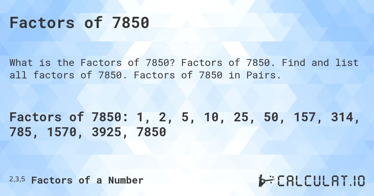 Factors of 7850. Factors of 7850. Find and list all factors of 7850. Factors of 7850 in Pairs.