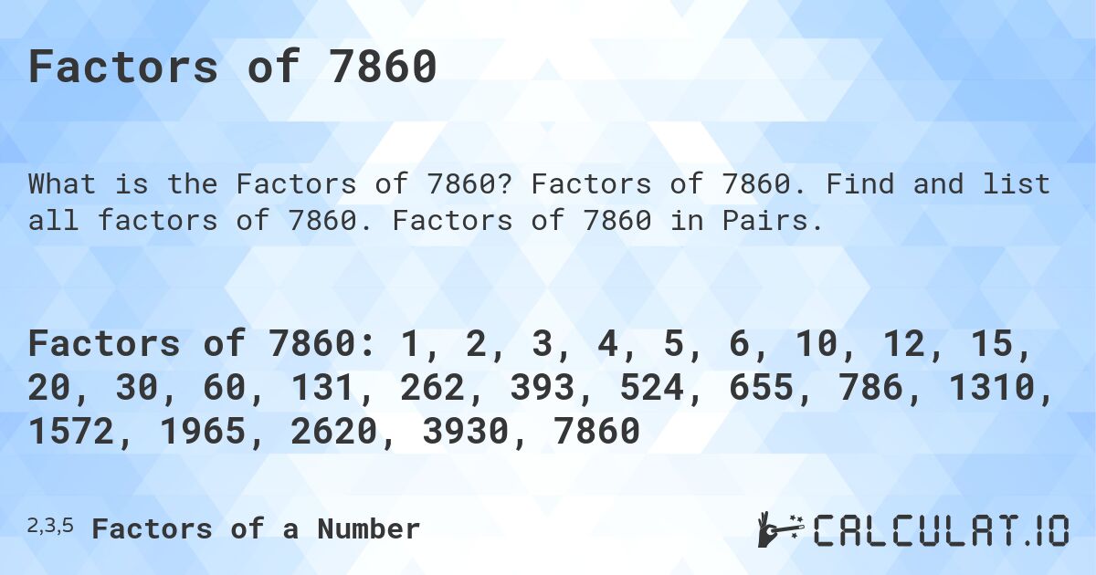Factors of 7860. Factors of 7860. Find and list all factors of 7860. Factors of 7860 in Pairs.