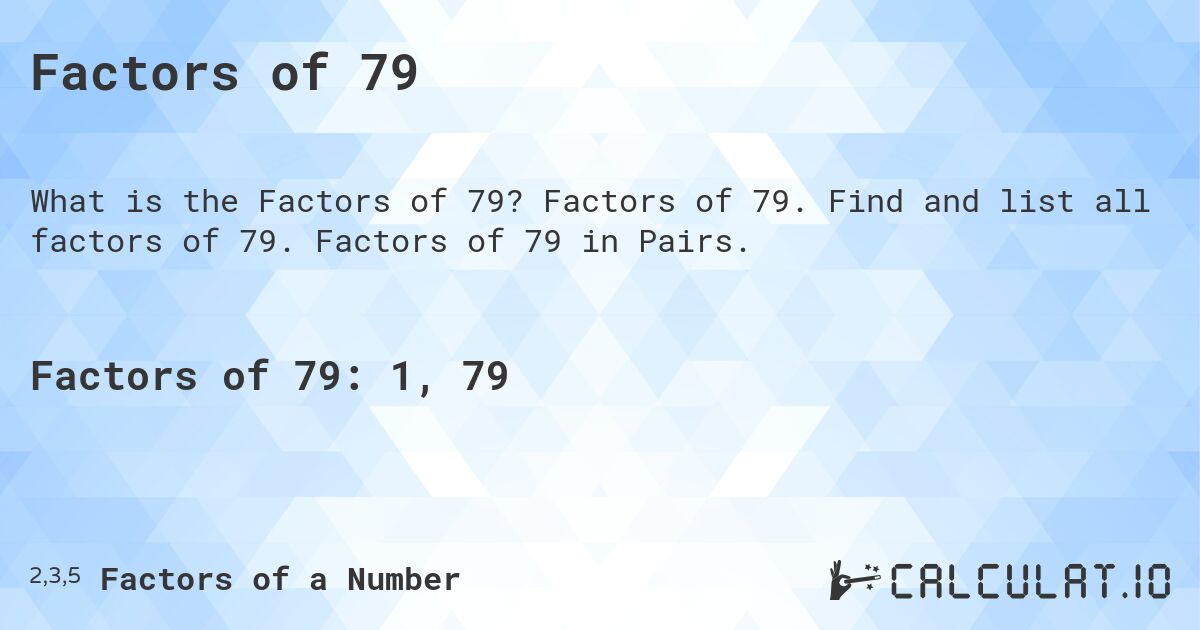 Factors of 79. Factors of 79. Find and list all factors of 79. Factors of 79 in Pairs.