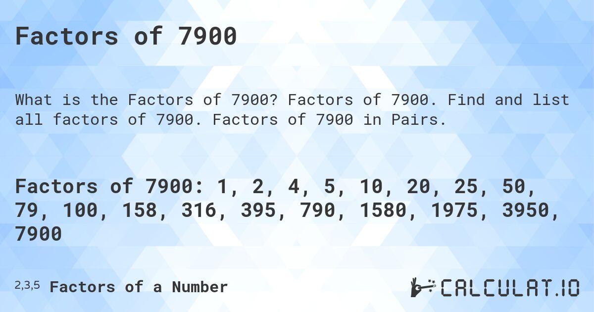 Factors of 7900. Factors of 7900. Find and list all factors of 7900. Factors of 7900 in Pairs.