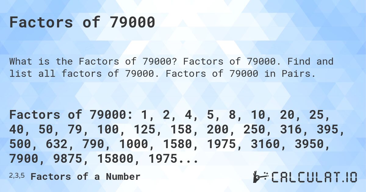 Factors of 79000. Factors of 79000. Find and list all factors of 79000. Factors of 79000 in Pairs.