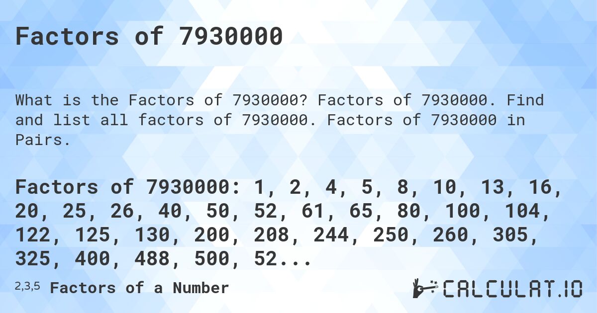 Factors of 7930000. Factors of 7930000. Find and list all factors of 7930000. Factors of 7930000 in Pairs.