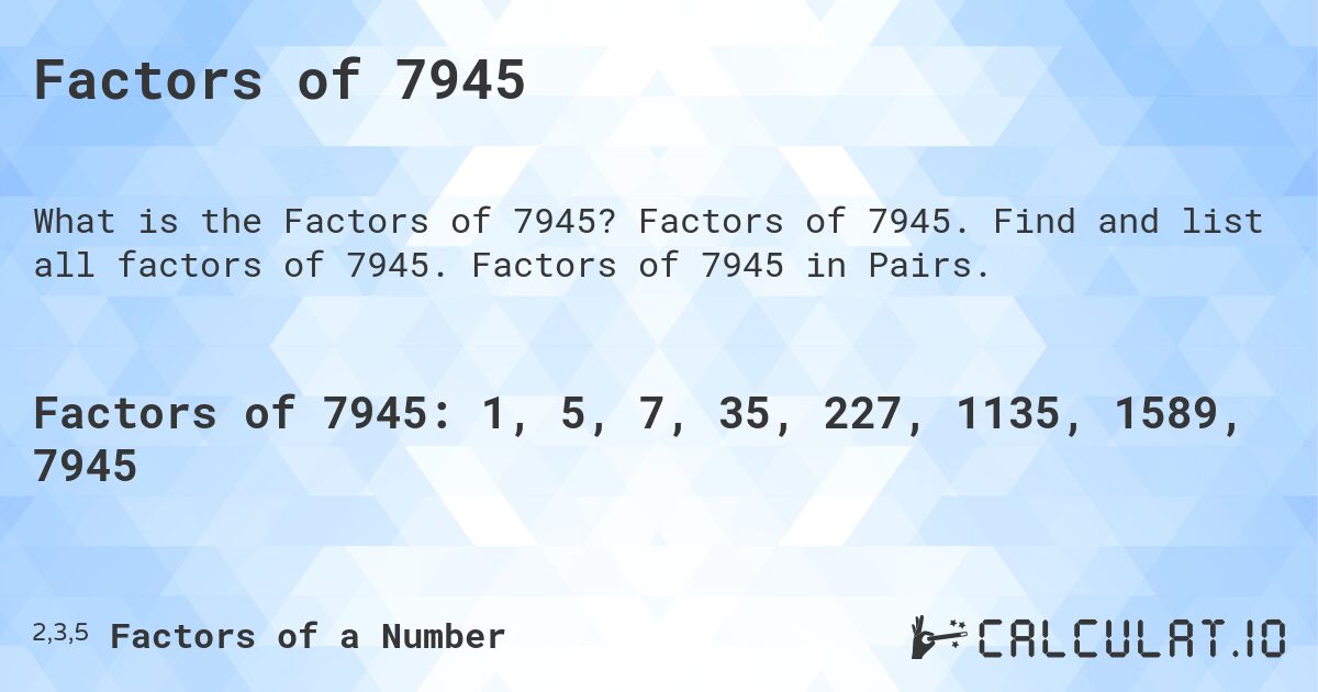 Factors of 7945. Factors of 7945. Find and list all factors of 7945. Factors of 7945 in Pairs.