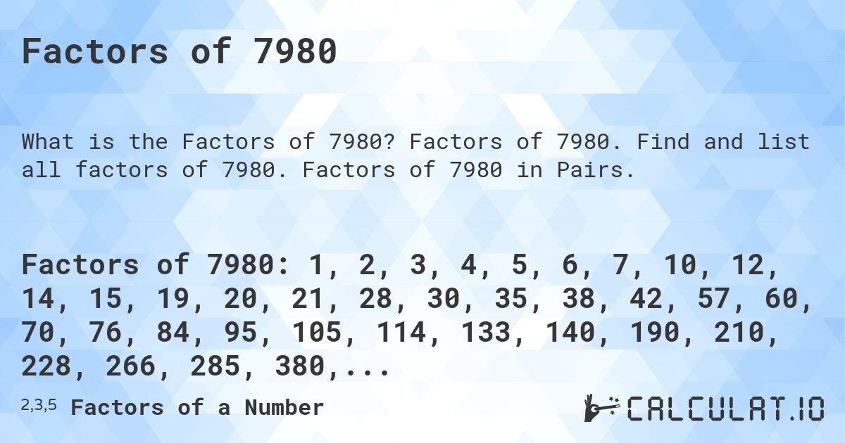 Factors of 7980. Factors of 7980. Find and list all factors of 7980. Factors of 7980 in Pairs.