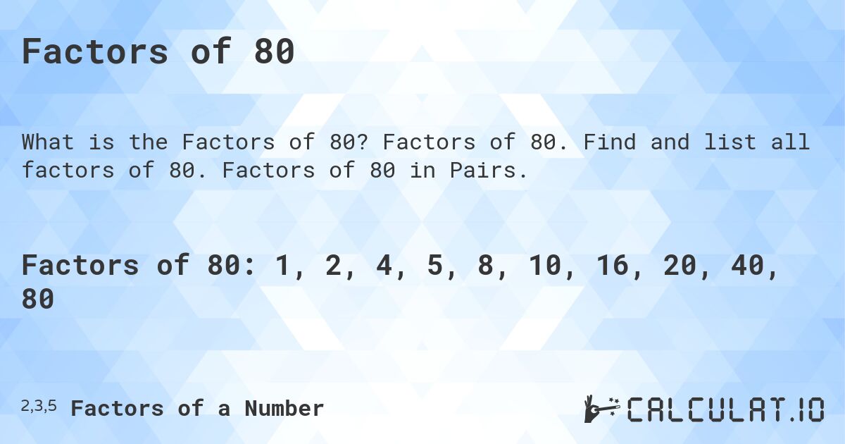 Factors of 80. Factors of 80. Find and list all factors of 80. Factors of 80 in Pairs.