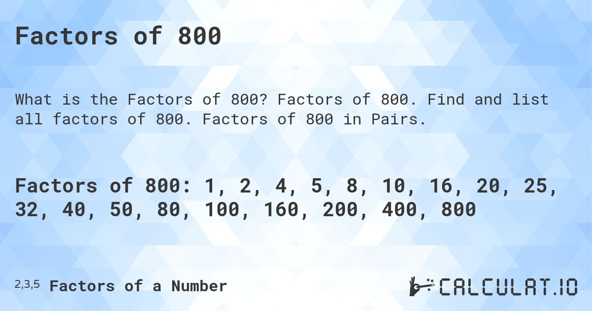 Factors of 800. Factors of 800. Find and list all factors of 800. Factors of 800 in Pairs.