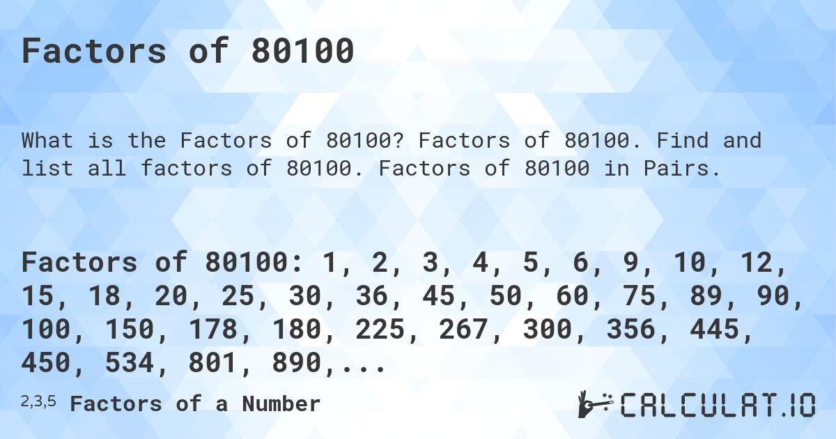 Factors of 80100. Factors of 80100. Find and list all factors of 80100. Factors of 80100 in Pairs.
