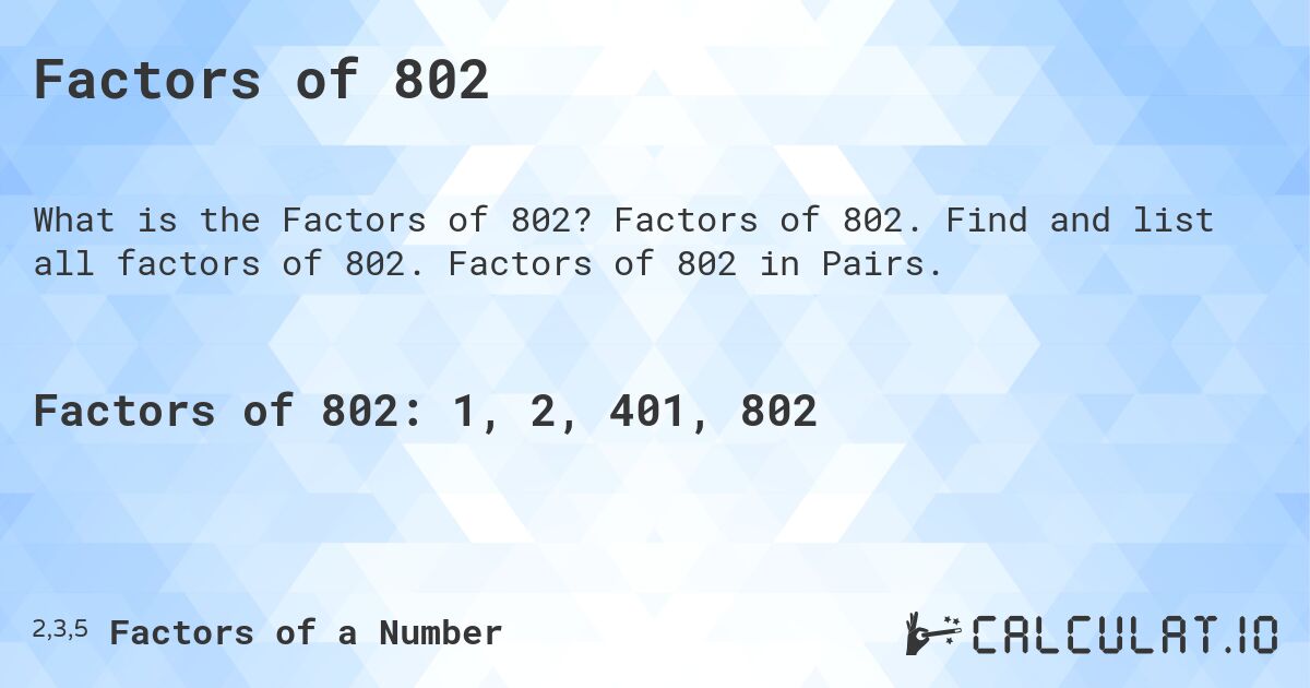 Factors of 802. Factors of 802. Find and list all factors of 802. Factors of 802 in Pairs.