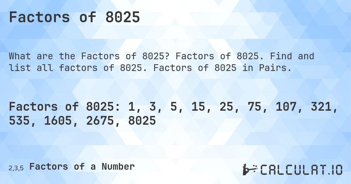 Factors of 8025. Factors of 8025. Find and list all factors of 8025. Factors of 8025 in Pairs.