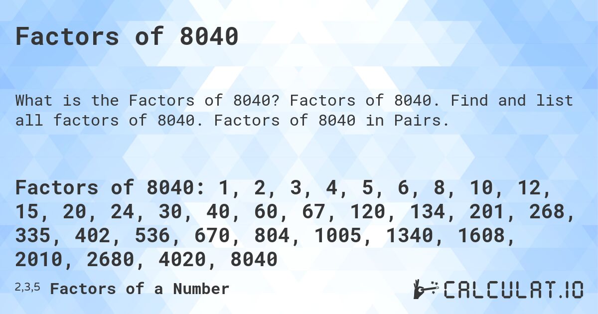 Factors of 8040. Factors of 8040. Find and list all factors of 8040. Factors of 8040 in Pairs.