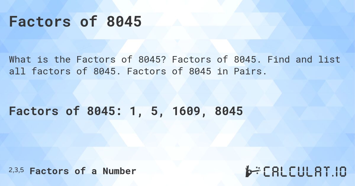 Factors of 8045. Factors of 8045. Find and list all factors of 8045. Factors of 8045 in Pairs.