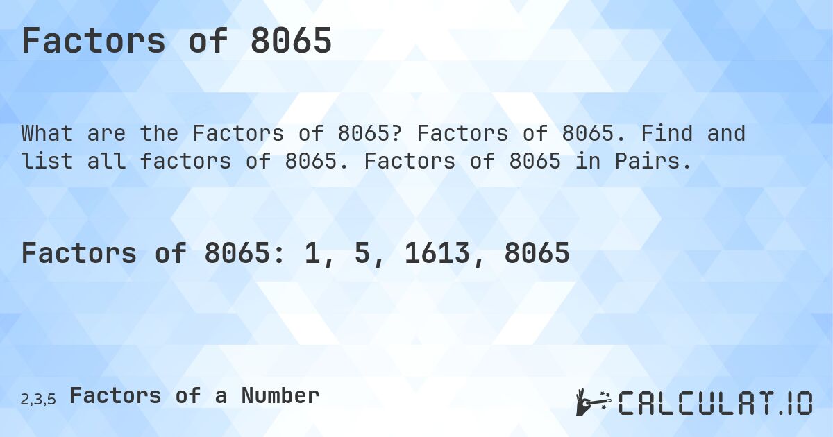 Factors of 8065. Factors of 8065. Find and list all factors of 8065. Factors of 8065 in Pairs.