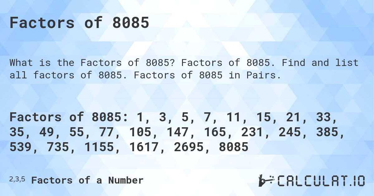 Factors of 8085. Factors of 8085. Find and list all factors of 8085. Factors of 8085 in Pairs.