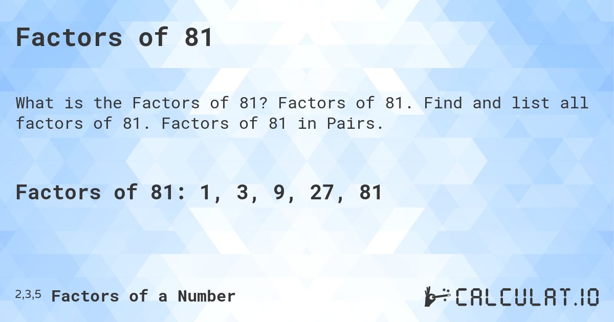 Factors of 81. Factors of 81. Find and list all factors of 81. Factors of 81 in Pairs.