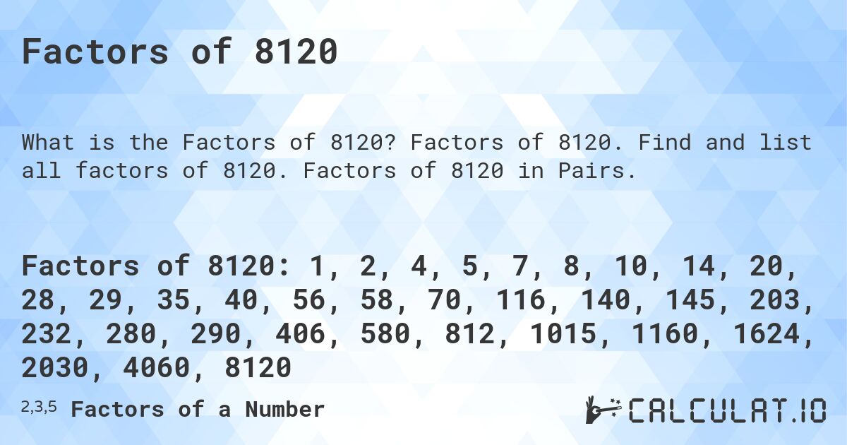 Factors of 8120. Factors of 8120. Find and list all factors of 8120. Factors of 8120 in Pairs.