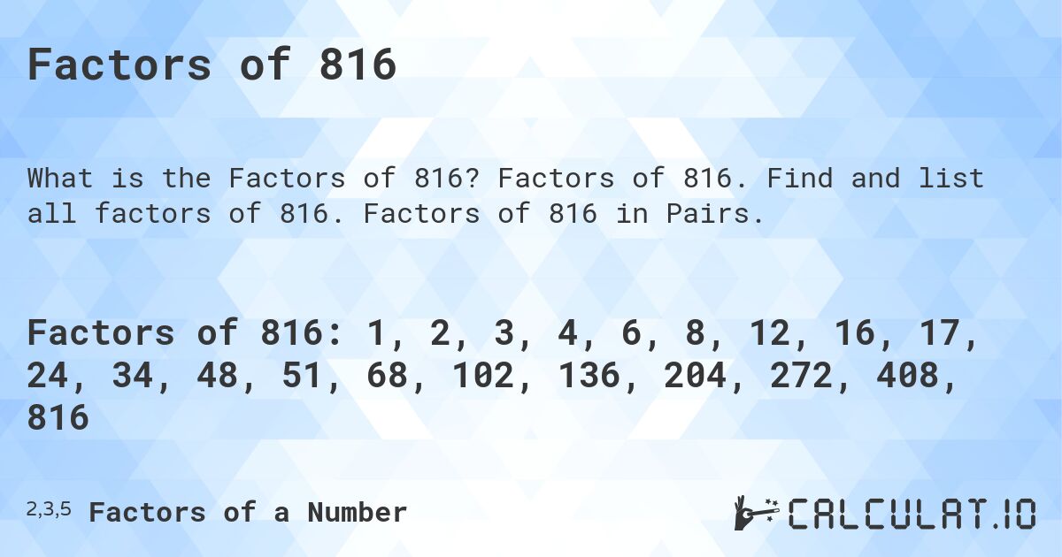 Factors of 816. Factors of 816. Find and list all factors of 816. Factors of 816 in Pairs.