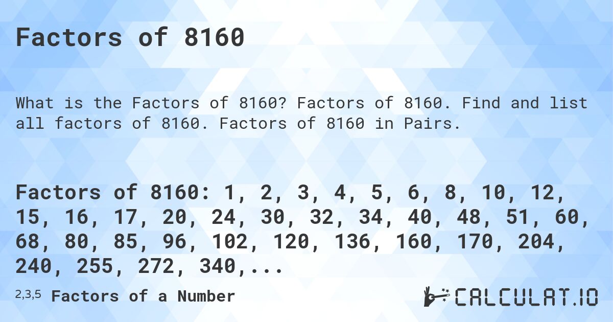 Factors of 8160. Factors of 8160. Find and list all factors of 8160. Factors of 8160 in Pairs.