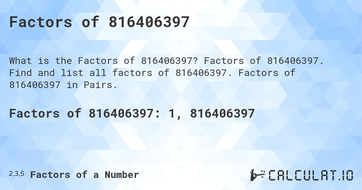 Factors of 816406397. Factors of 816406397. Find and list all factors of 816406397. Factors of 816406397 in Pairs.