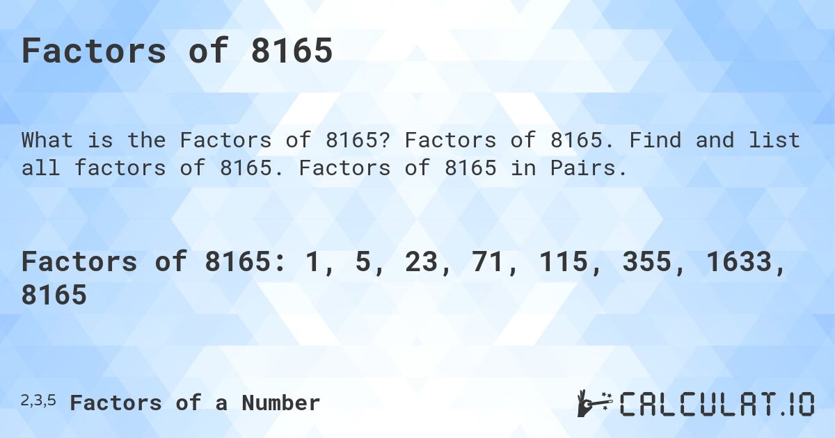 Factors of 8165. Factors of 8165. Find and list all factors of 8165. Factors of 8165 in Pairs.