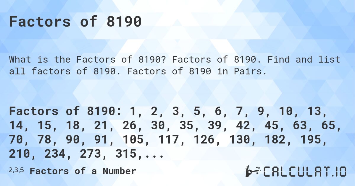 Factors of 8190. Factors of 8190. Find and list all factors of 8190. Factors of 8190 in Pairs.