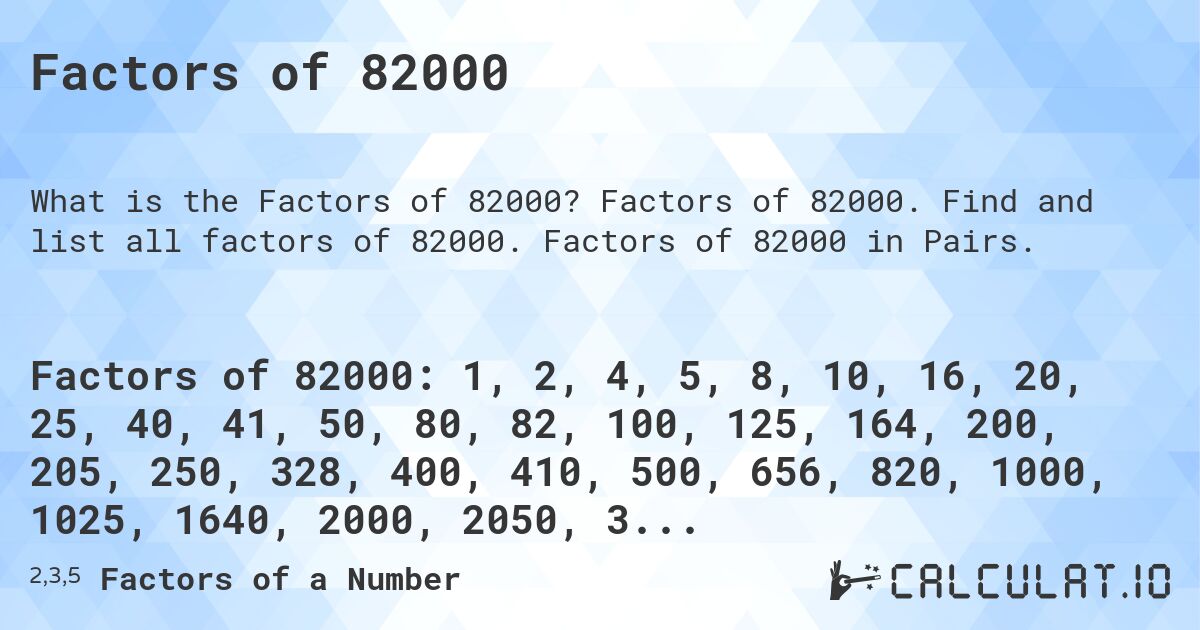 Factors of 82000. Factors of 82000. Find and list all factors of 82000. Factors of 82000 in Pairs.