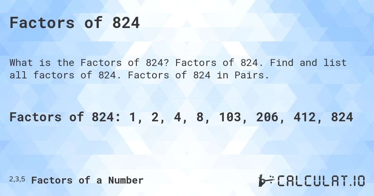 Factors of 824. Factors of 824. Find and list all factors of 824. Factors of 824 in Pairs.