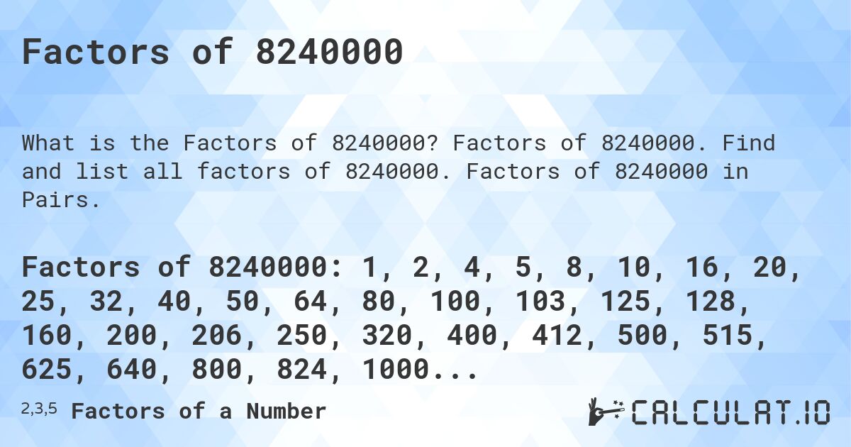 Factors of 8240000. Factors of 8240000. Find and list all factors of 8240000. Factors of 8240000 in Pairs.