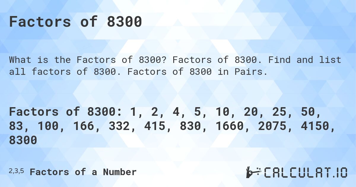 Factors of 8300. Factors of 8300. Find and list all factors of 8300. Factors of 8300 in Pairs.