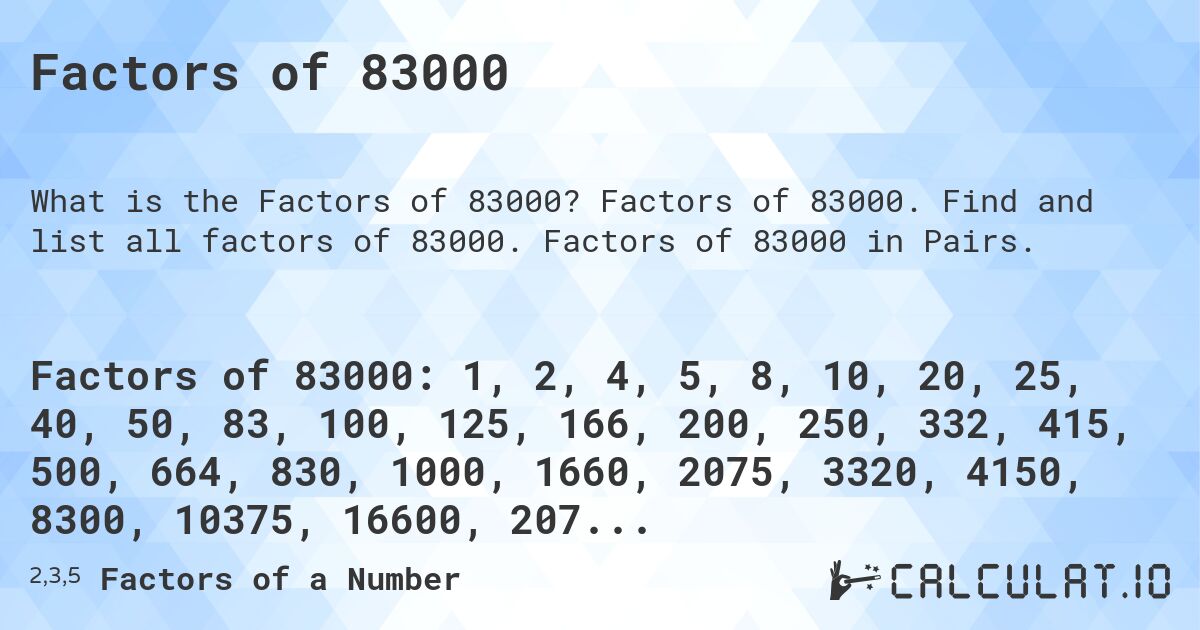 Factors of 83000. Factors of 83000. Find and list all factors of 83000. Factors of 83000 in Pairs.