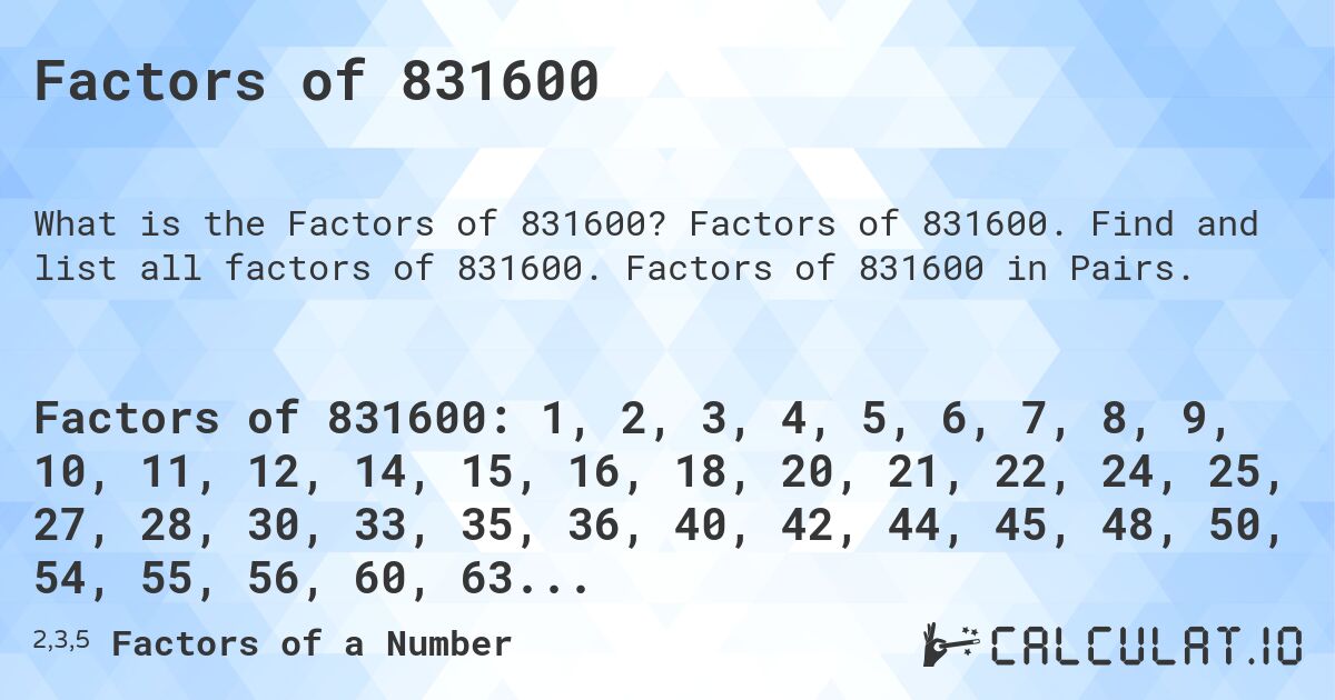 Factors of 831600. Factors of 831600. Find and list all factors of 831600. Factors of 831600 in Pairs.