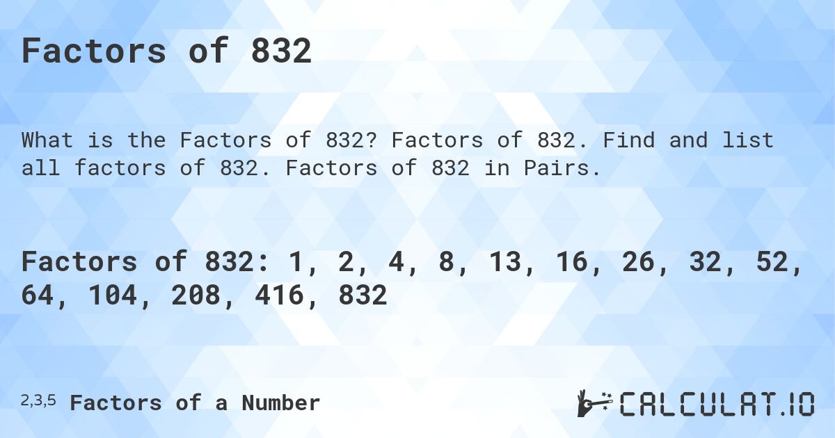 Factors of 832. Factors of 832. Find and list all factors of 832. Factors of 832 in Pairs.