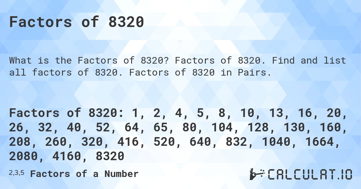 Factors of 8320. Factors of 8320. Find and list all factors of 8320. Factors of 8320 in Pairs.