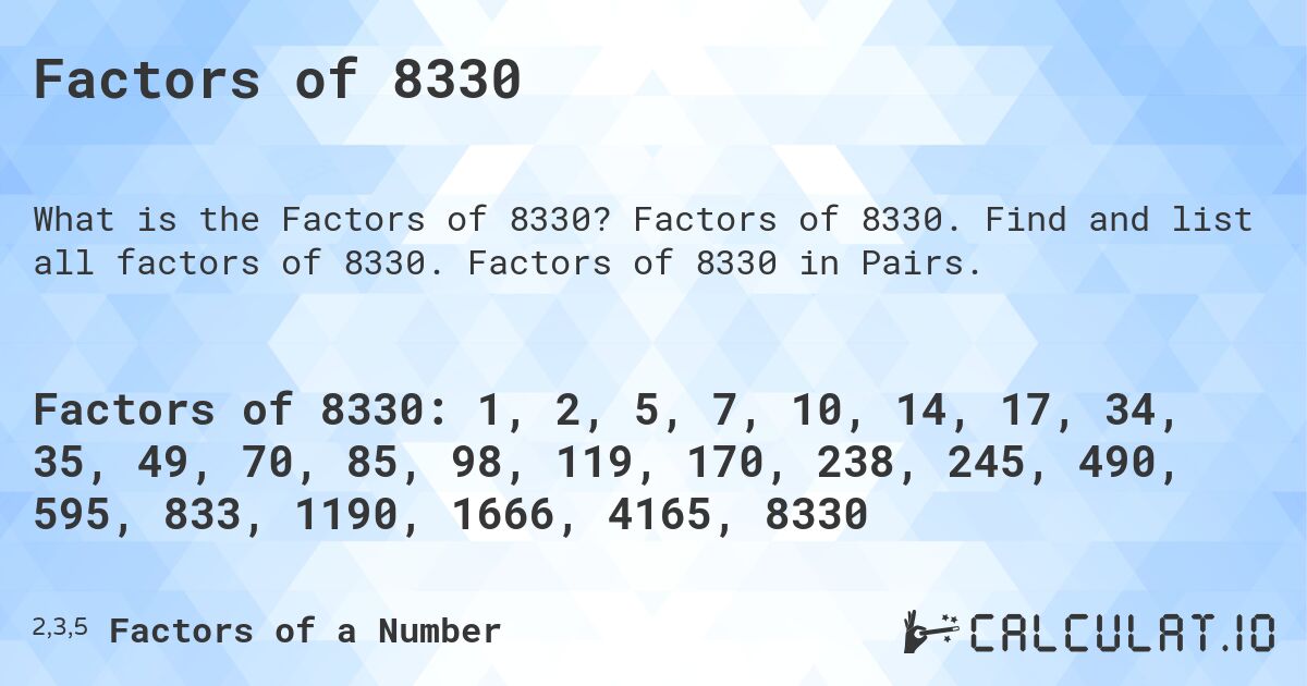 Factors of 8330. Factors of 8330. Find and list all factors of 8330. Factors of 8330 in Pairs.