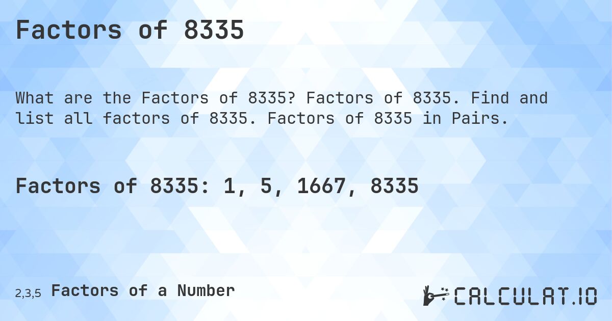 Factors of 8335. Factors of 8335. Find and list all factors of 8335. Factors of 8335 in Pairs.