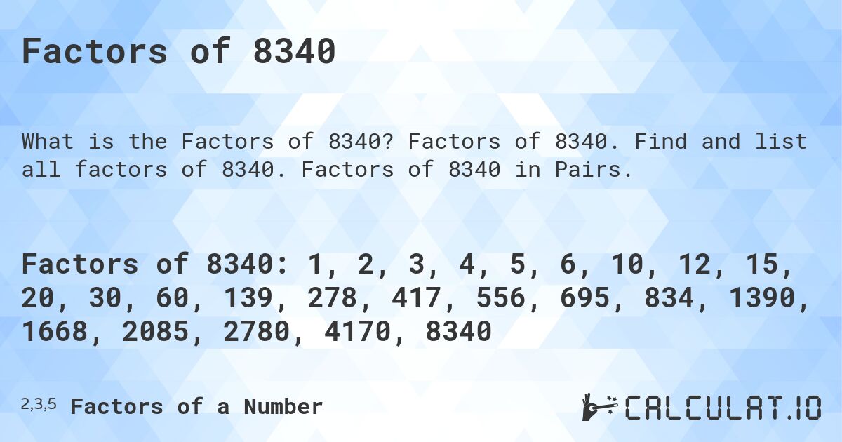 Factors of 8340. Factors of 8340. Find and list all factors of 8340. Factors of 8340 in Pairs.