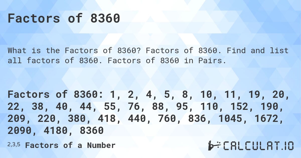 Factors of 8360. Factors of 8360. Find and list all factors of 8360. Factors of 8360 in Pairs.