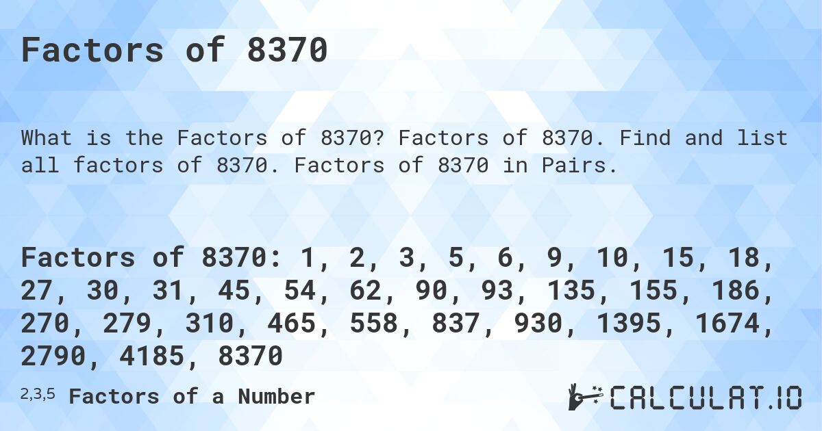 Factors of 8370. Factors of 8370. Find and list all factors of 8370. Factors of 8370 in Pairs.