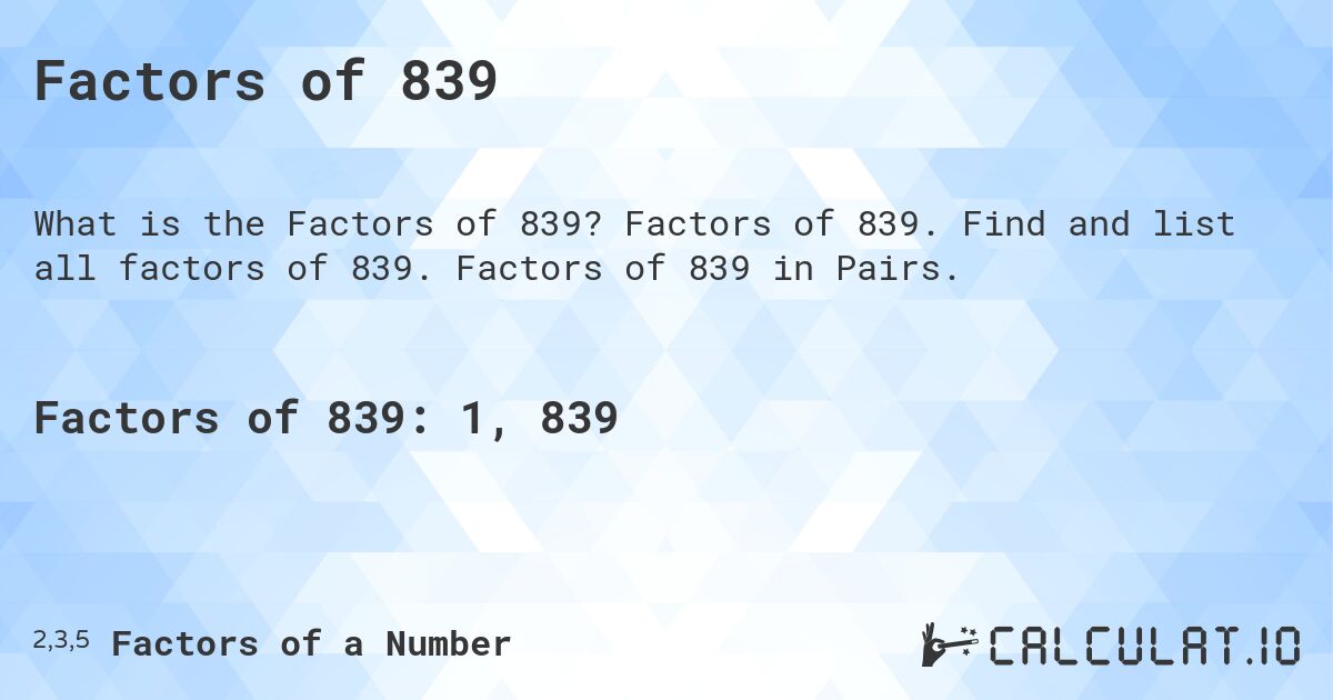 Factors of 839. Factors of 839. Find and list all factors of 839. Factors of 839 in Pairs.