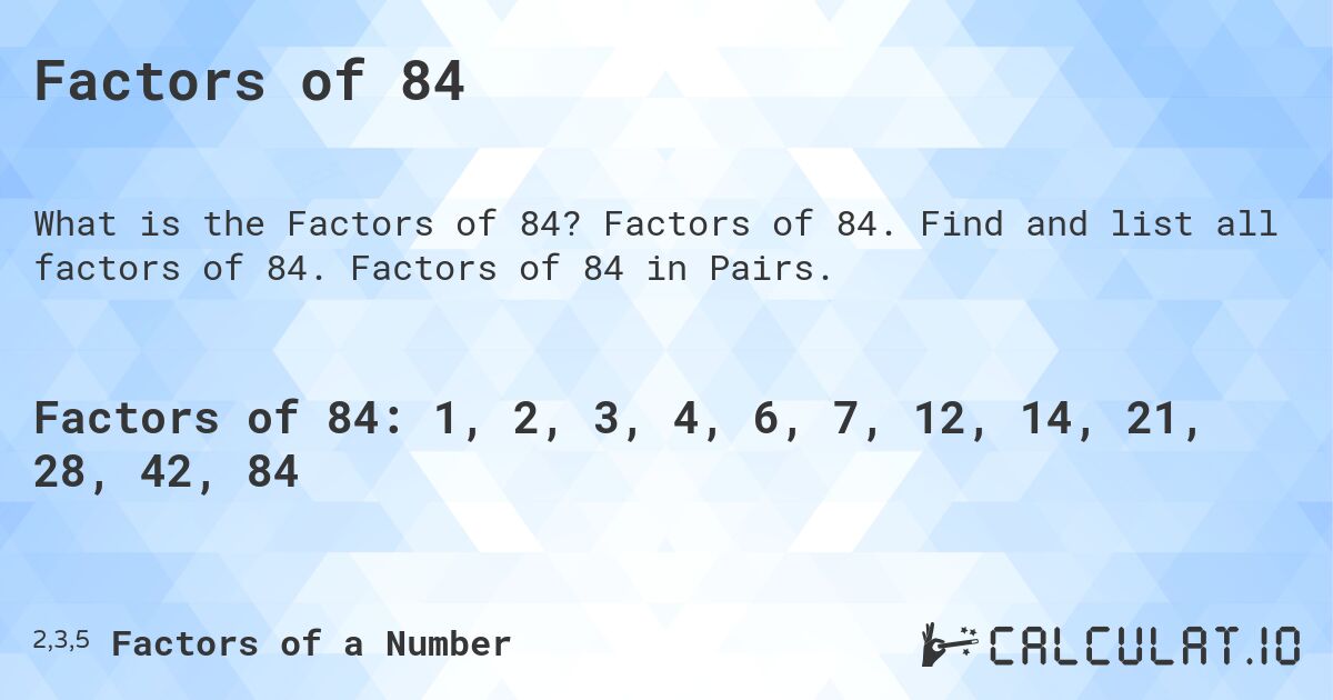 Factors of 84. Factors of 84. Find and list all factors of 84. Factors of 84 in Pairs.
