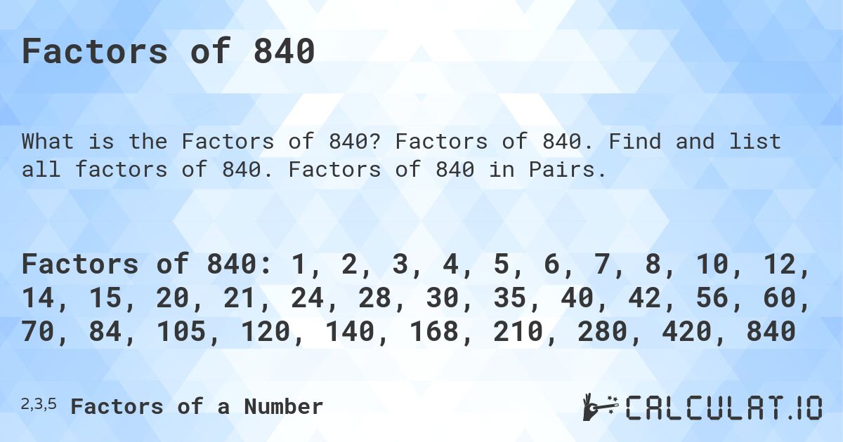 Factors of 840. Factors of 840. Find and list all factors of 840. Factors of 840 in Pairs.