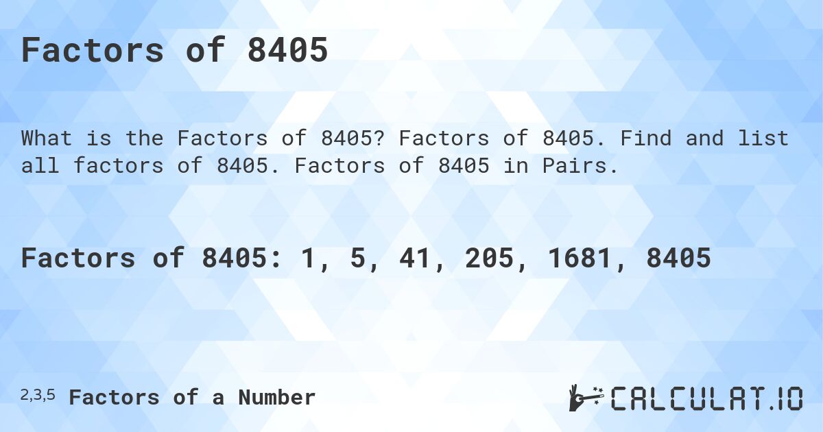 Factors of 8405. Factors of 8405. Find and list all factors of 8405. Factors of 8405 in Pairs.