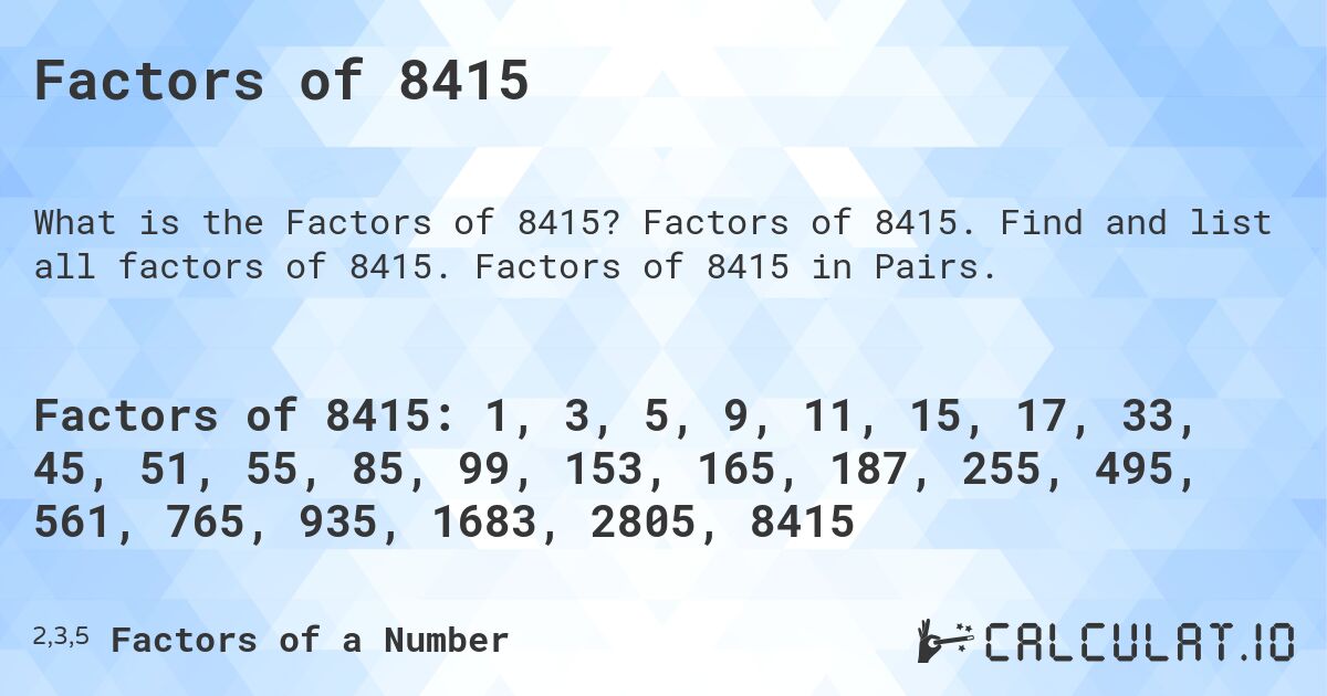 Factors of 8415. Factors of 8415. Find and list all factors of 8415. Factors of 8415 in Pairs.