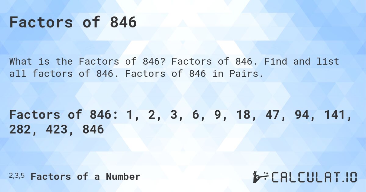 Factors of 846. Factors of 846. Find and list all factors of 846. Factors of 846 in Pairs.