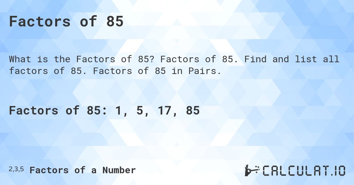 Factors of 85. Factors of 85. Find and list all factors of 85. Factors of 85 in Pairs.