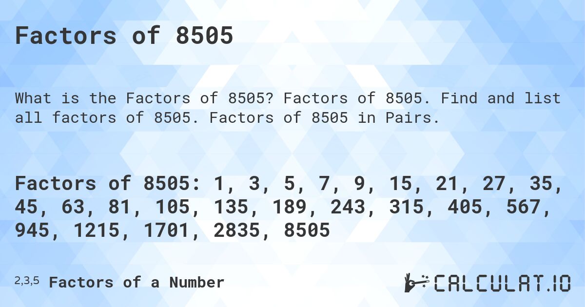 Factors of 8505. Factors of 8505. Find and list all factors of 8505. Factors of 8505 in Pairs.