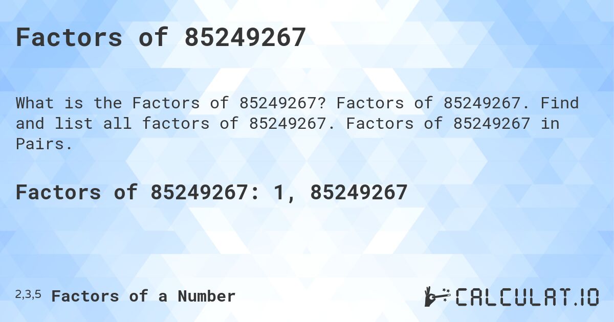 Factors of 85249267. Factors of 85249267. Find and list all factors of 85249267. Factors of 85249267 in Pairs.