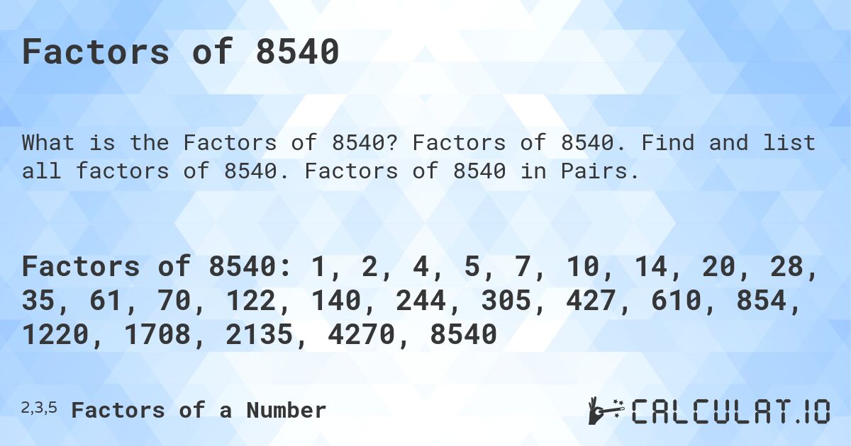 Factors of 8540. Factors of 8540. Find and list all factors of 8540. Factors of 8540 in Pairs.