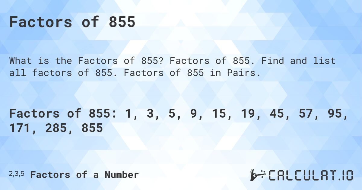 Factors of 855. Factors of 855. Find and list all factors of 855. Factors of 855 in Pairs.